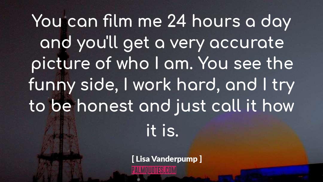 Lisa Vanderpump Quotes: You can film me 24