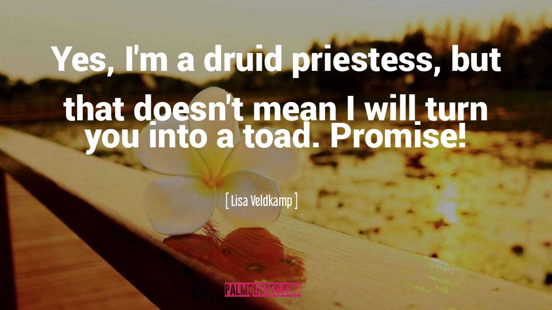 Lisa Veldkamp Quotes: Yes, I'm a druid priestess,