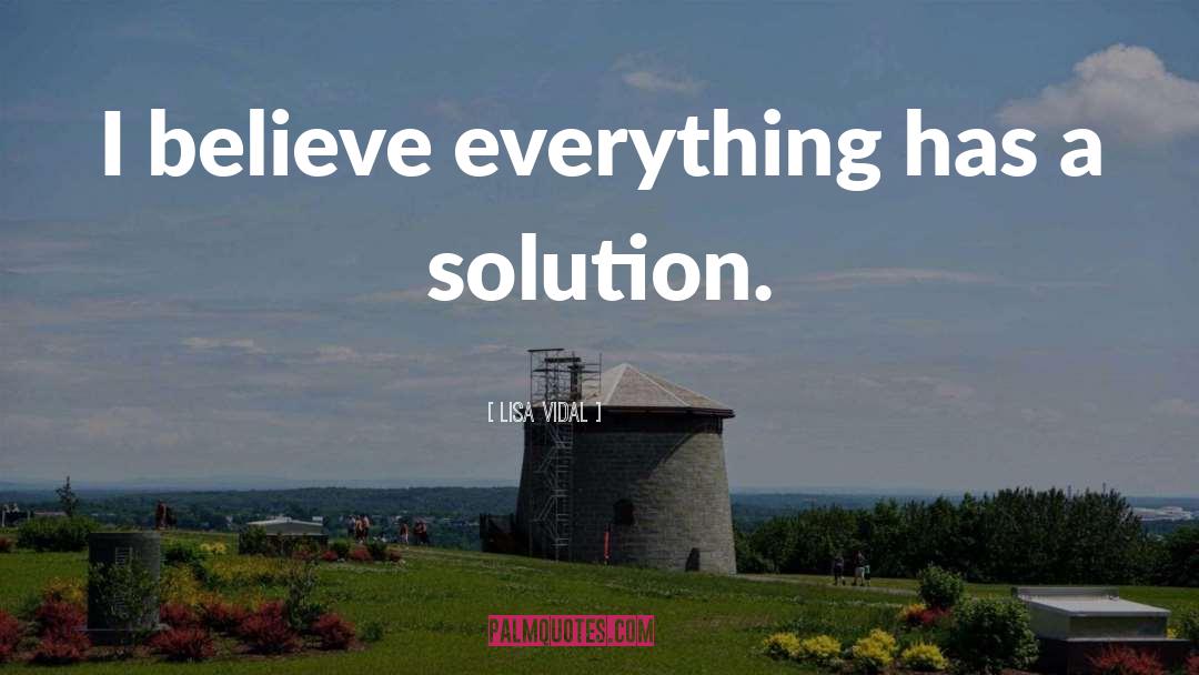 Lisa Vidal Quotes: I believe everything has a