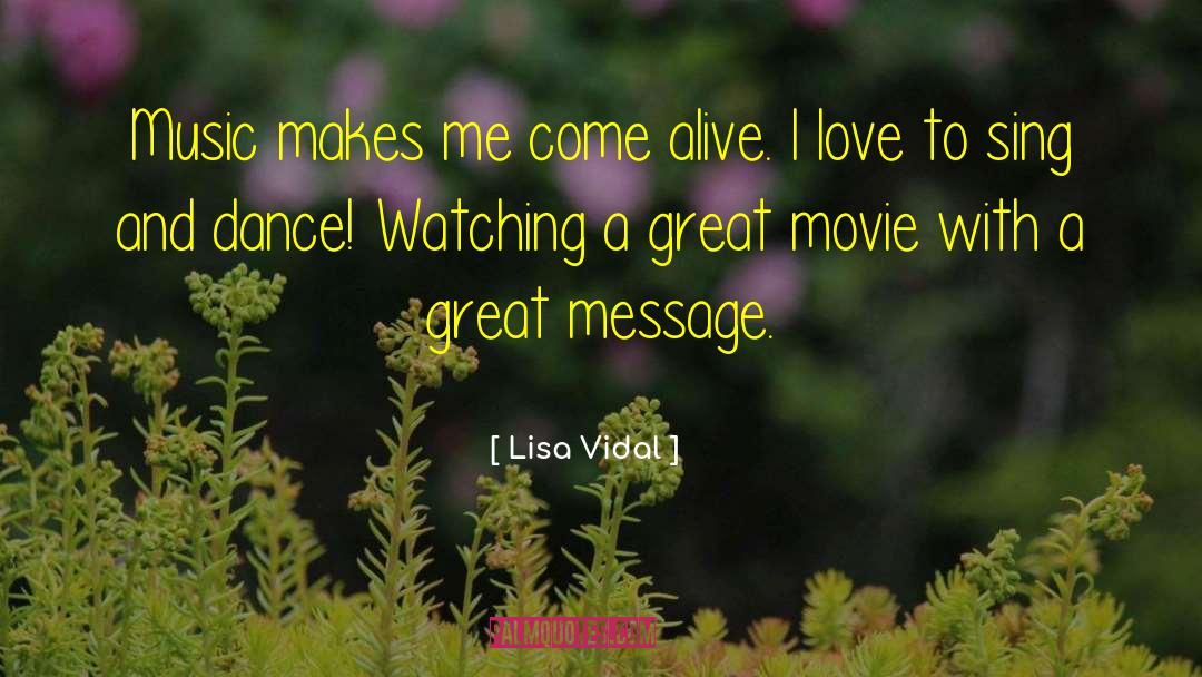 Lisa Vidal Quotes: Music makes me come alive.