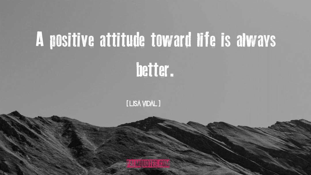 Lisa Vidal Quotes: A positive attitude toward life
