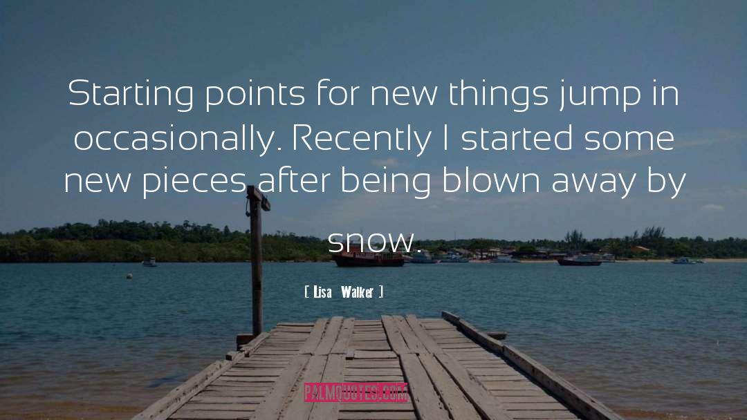 Lisa  Walker Quotes: Starting points for new things