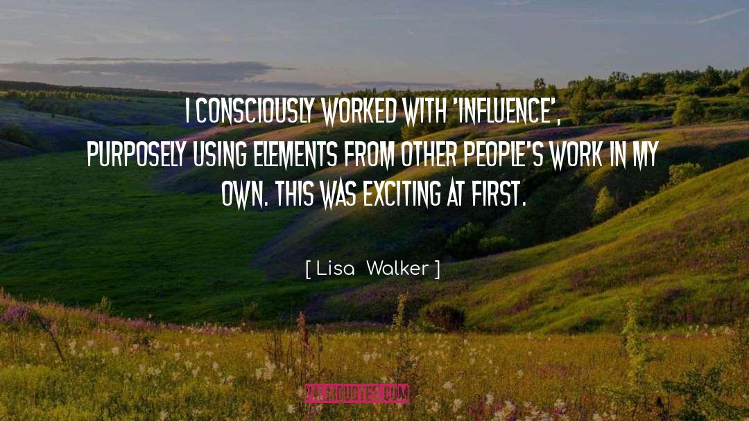 Lisa  Walker Quotes: I consciously worked with 'influence',