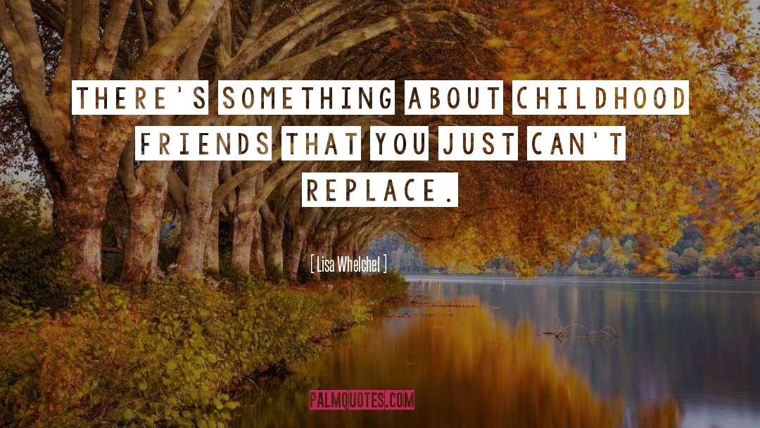 Lisa Whelchel Quotes: There's something about childhood friends