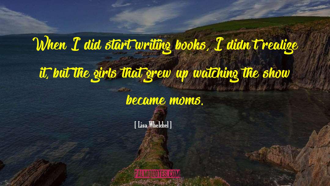 Lisa Whelchel Quotes: When I did start writing