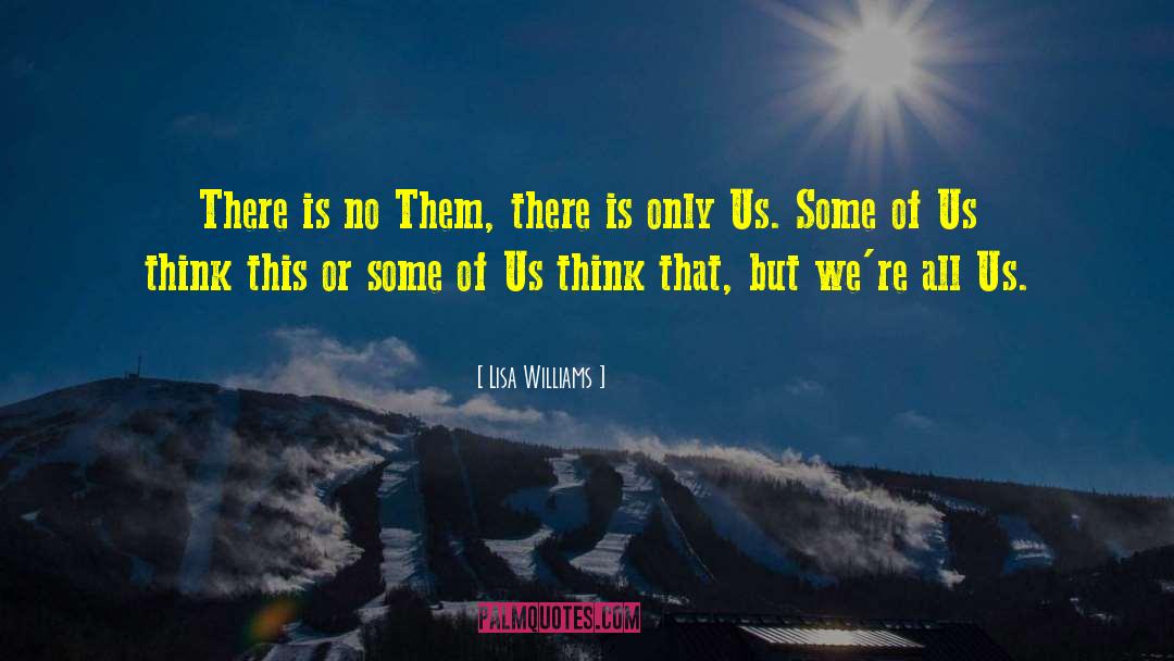 Lisa Williams Quotes: There is no Them, there