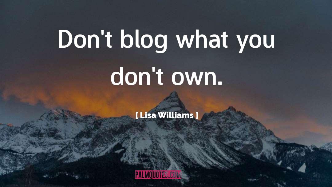 Lisa Williams Quotes: Don't blog what you don't