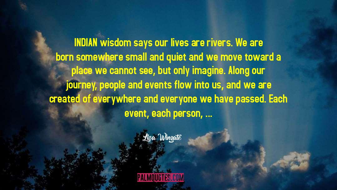 Lisa Wingate Quotes: INDIAN wisdom says our lives