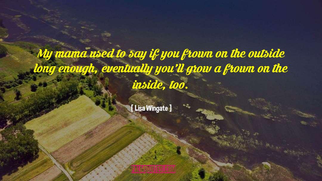 Lisa Wingate Quotes: My mama used to say