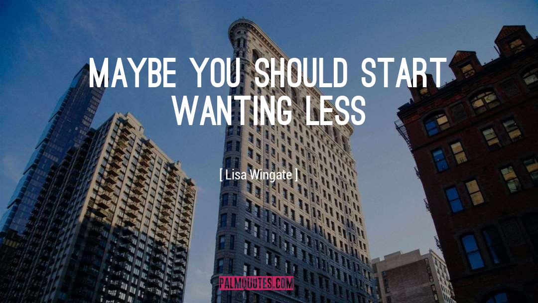 Lisa Wingate Quotes: Maybe you should start wanting
