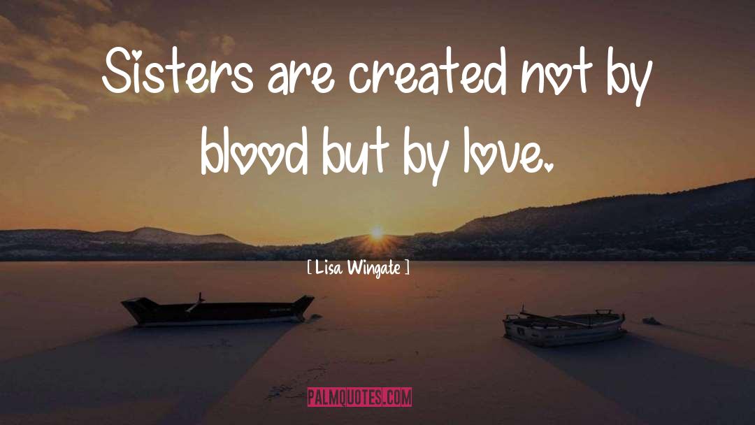 Lisa Wingate Quotes: Sisters are created not by