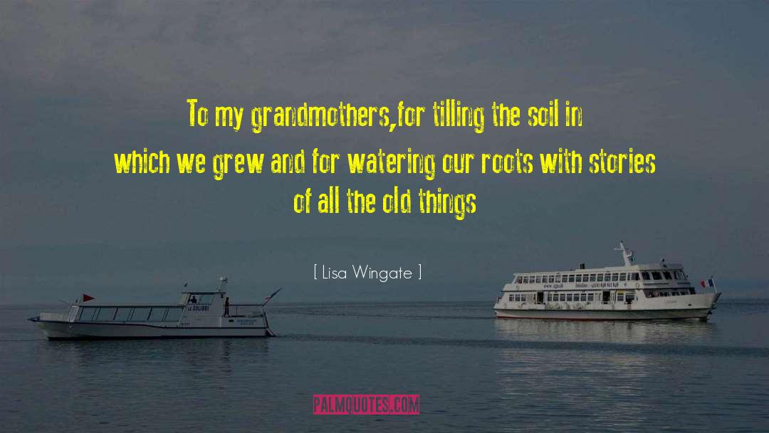 Lisa Wingate Quotes: To my grandmothers,<br>for tilling the