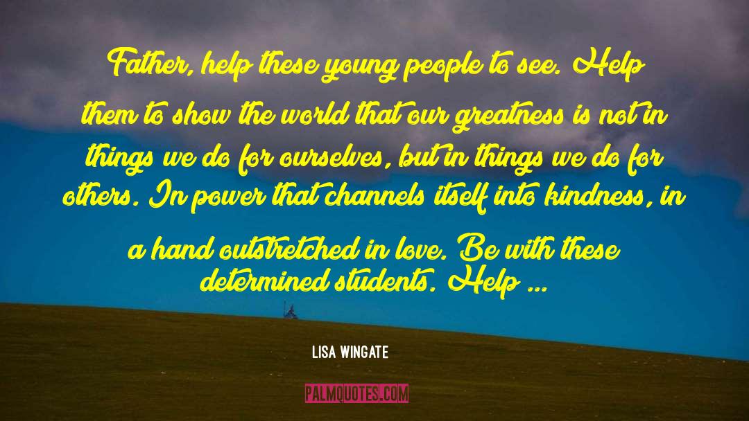 Lisa Wingate Quotes: Father, help these young people