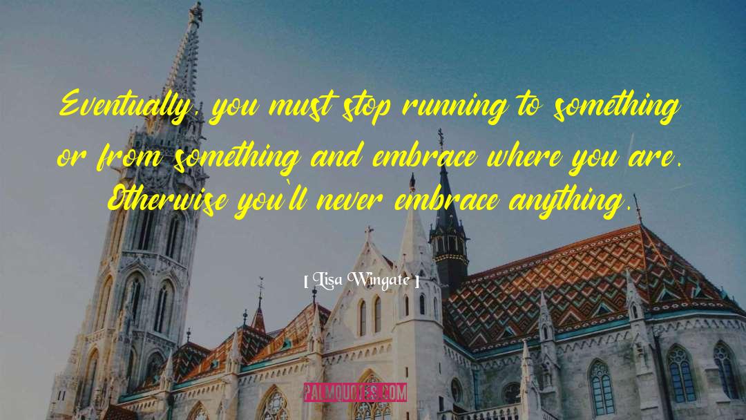 Lisa Wingate Quotes: Eventually, you must stop running