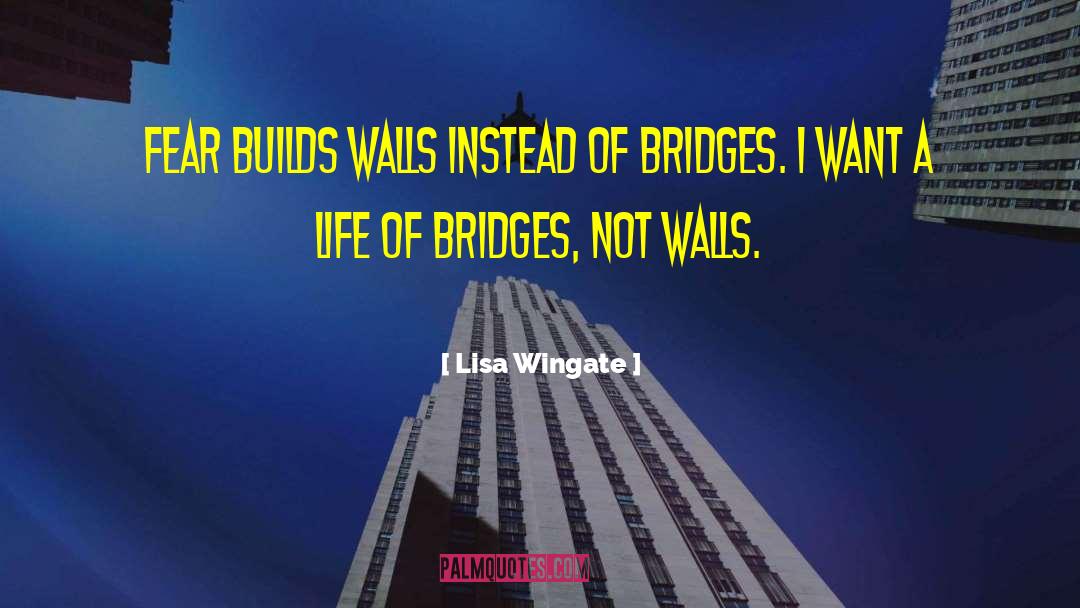 Lisa Wingate Quotes: Fear builds walls instead of