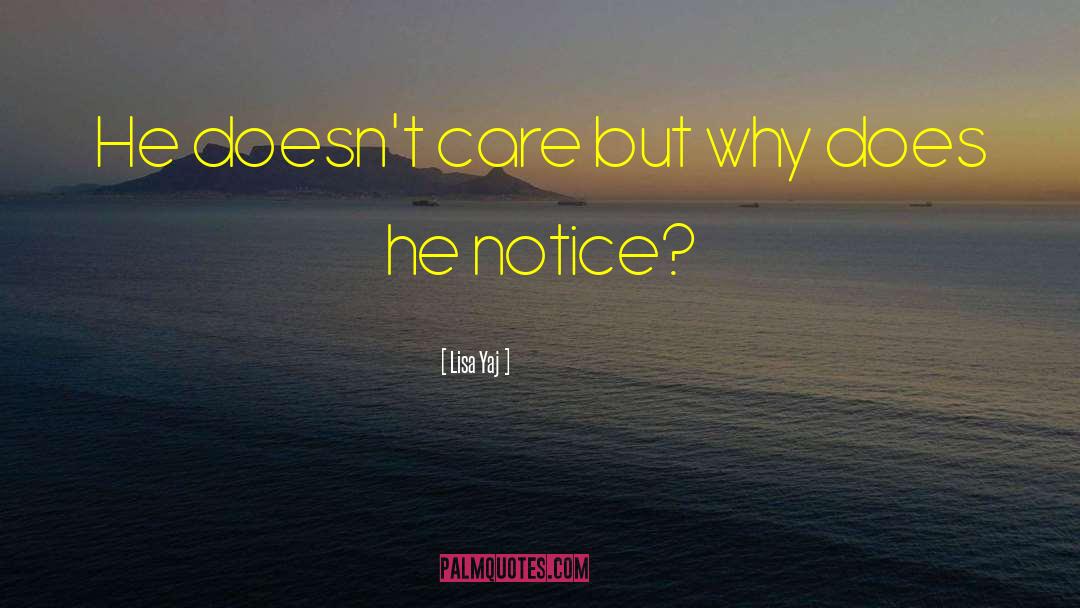 Lisa Yaj Quotes: He doesn't care but why