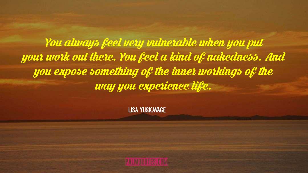 Lisa Yuskavage Quotes: You always feel very vulnerable