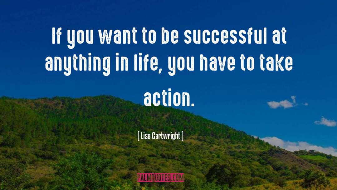 Lise Cartwright Quotes: If you want to be