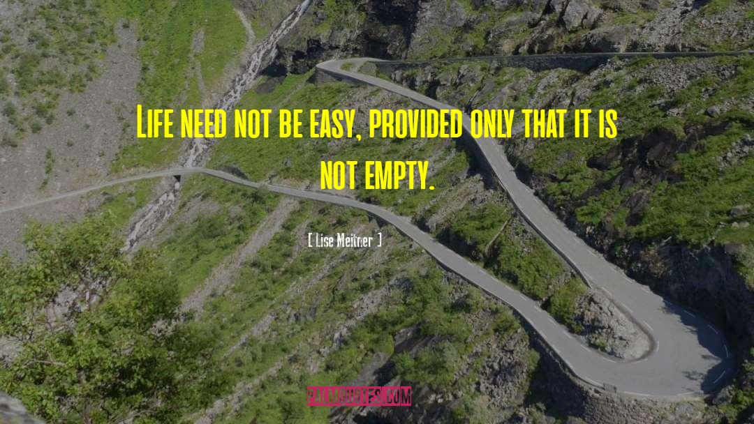 Lise Meitner Quotes: Life need not be easy,