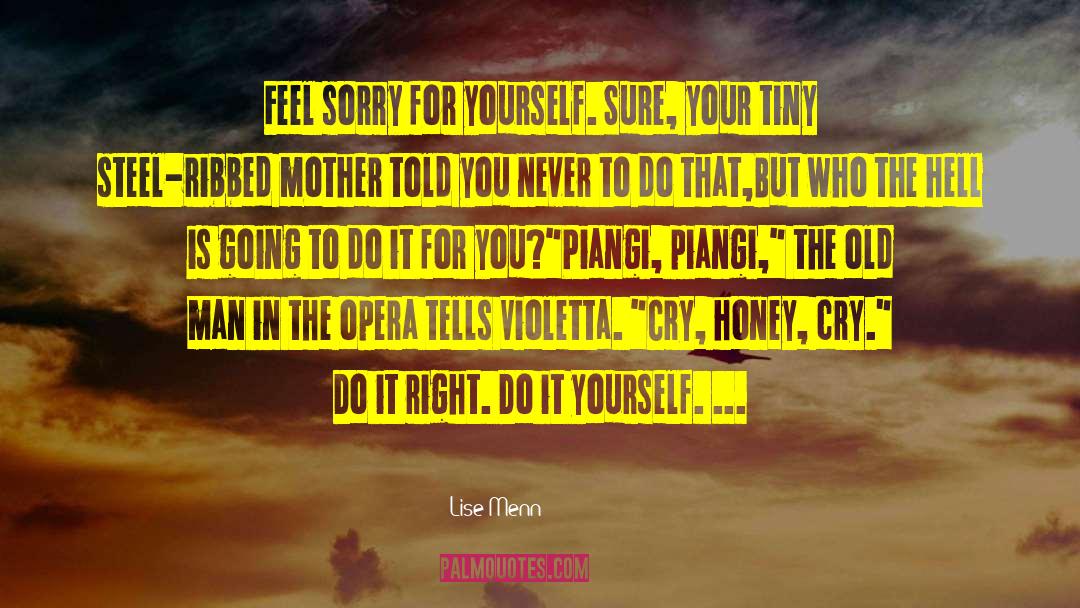Lise Menn Quotes: Feel sorry for yourself. <br