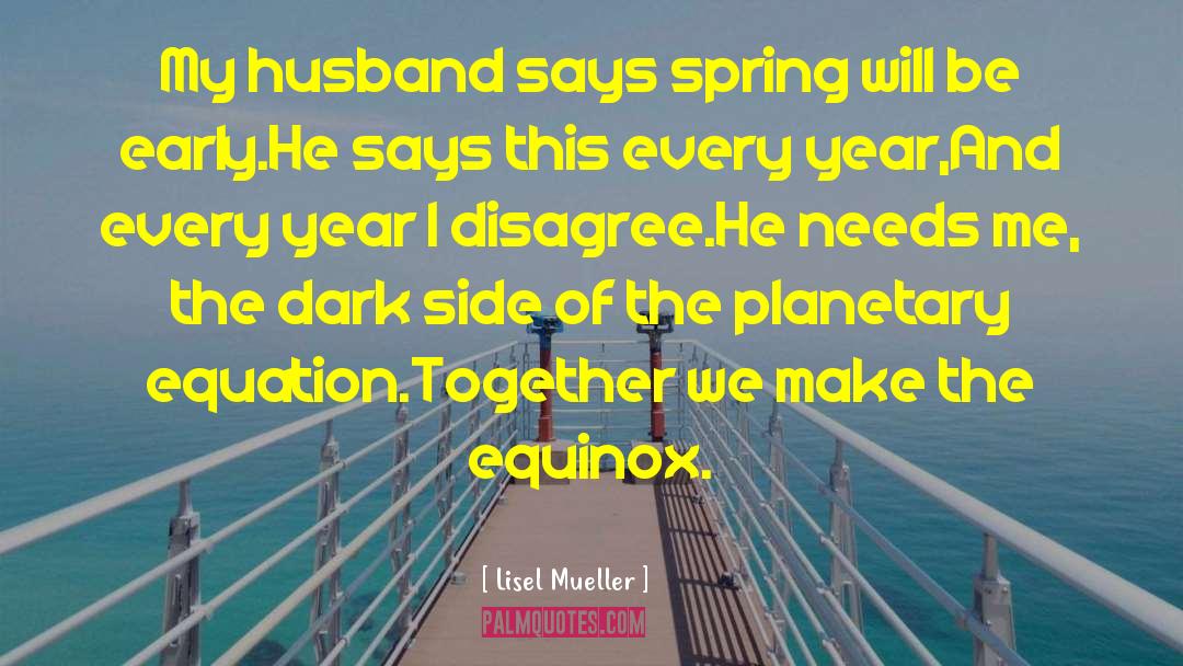 Lisel Mueller Quotes: My husband says spring will