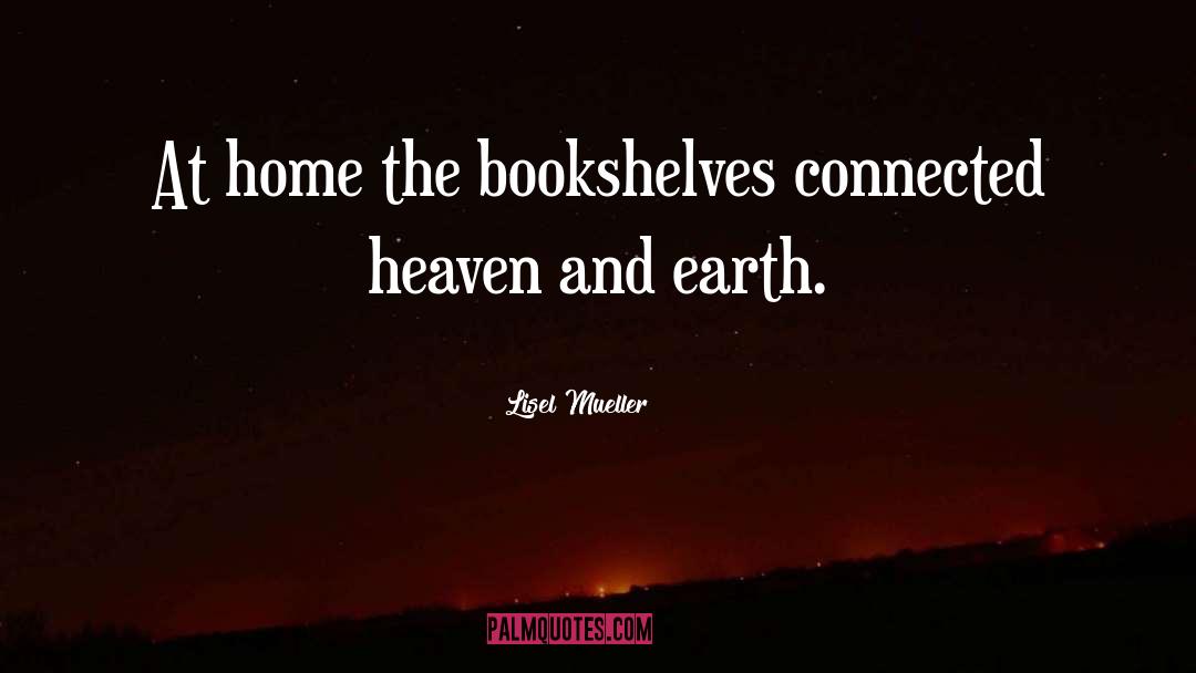 Lisel Mueller Quotes: At home the bookshelves connected