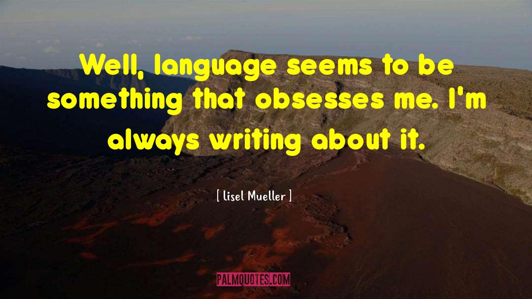 Lisel Mueller Quotes: Well, language seems to be