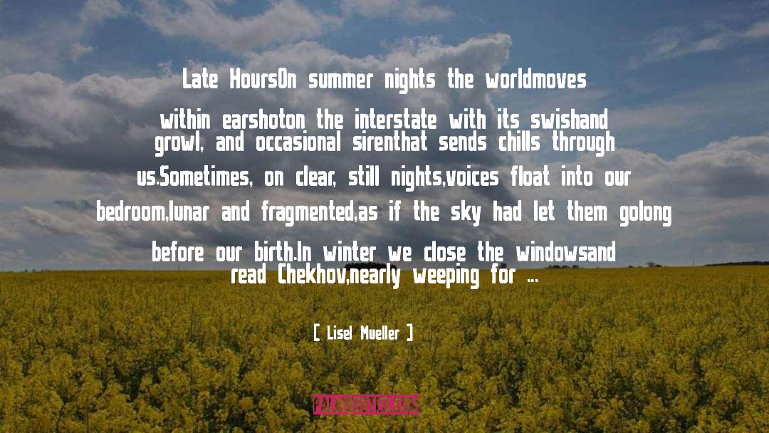 Lisel Mueller Quotes: Late Hours<br>On summer nights the