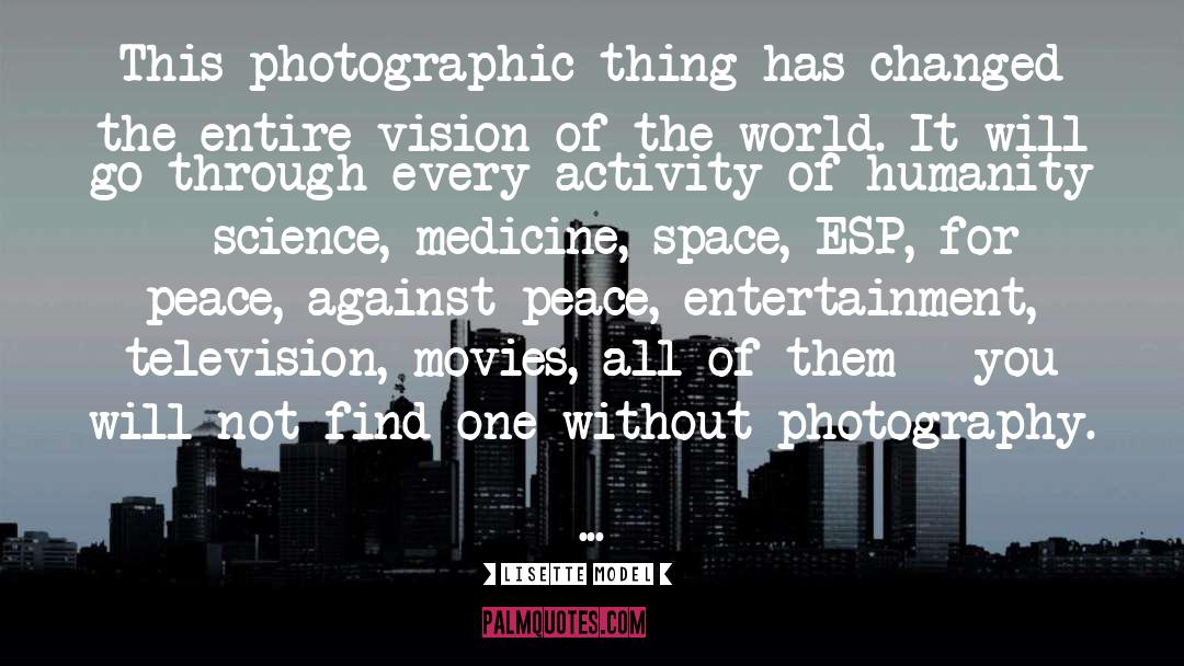 Lisette Model Quotes: This photographic thing has changed