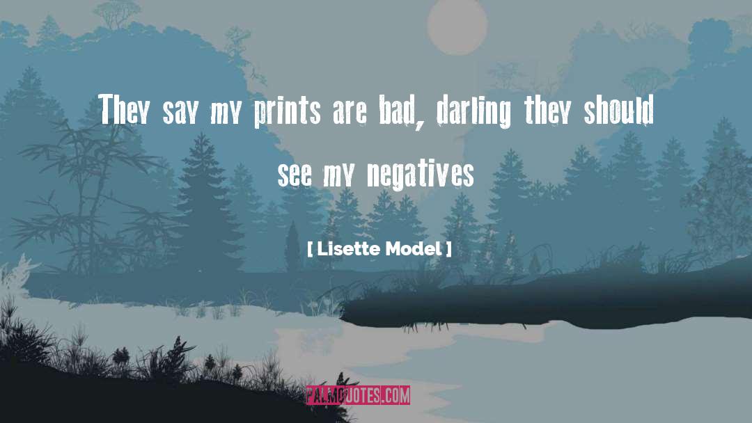 Lisette Model Quotes: They say my prints are