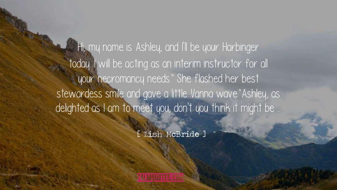 Lish McBride Quotes: Hi, my name is Ashley,