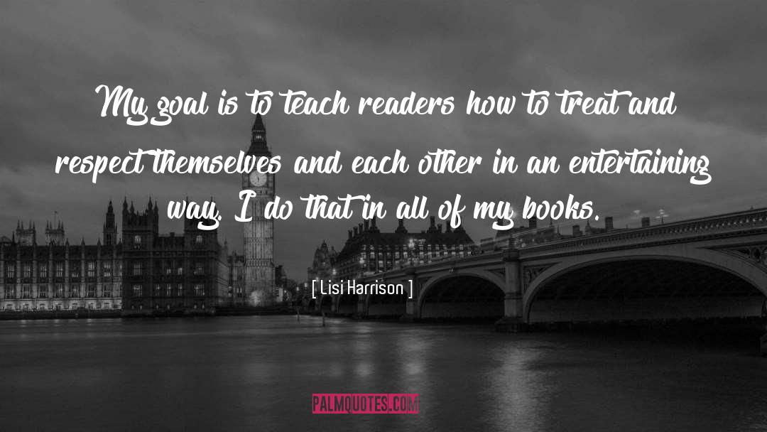 Lisi Harrison Quotes: My goal is to teach