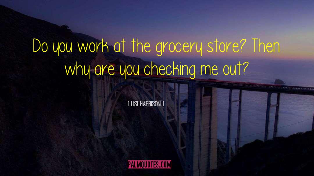 Lisi Harrison Quotes: Do you work at the