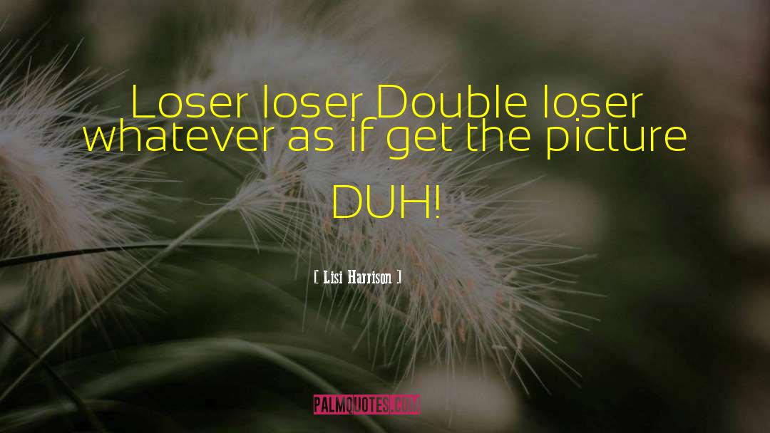 Lisi Harrison Quotes: Loser loser Double loser whatever