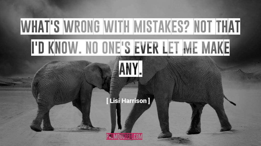 Lisi Harrison Quotes: What's wrong with mistakes? Not