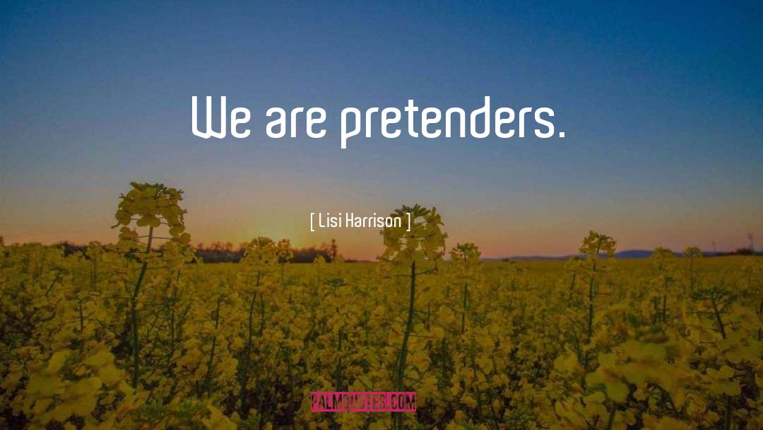 Lisi Harrison Quotes: We are pretenders.