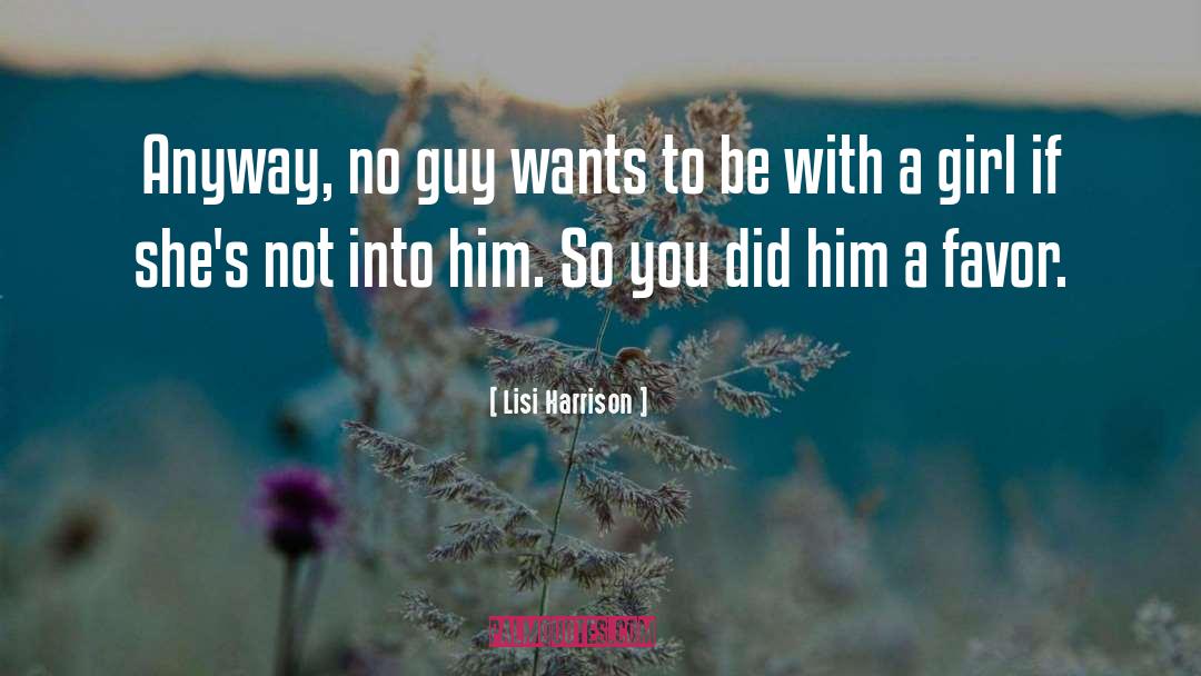 Lisi Harrison Quotes: Anyway, no guy wants to