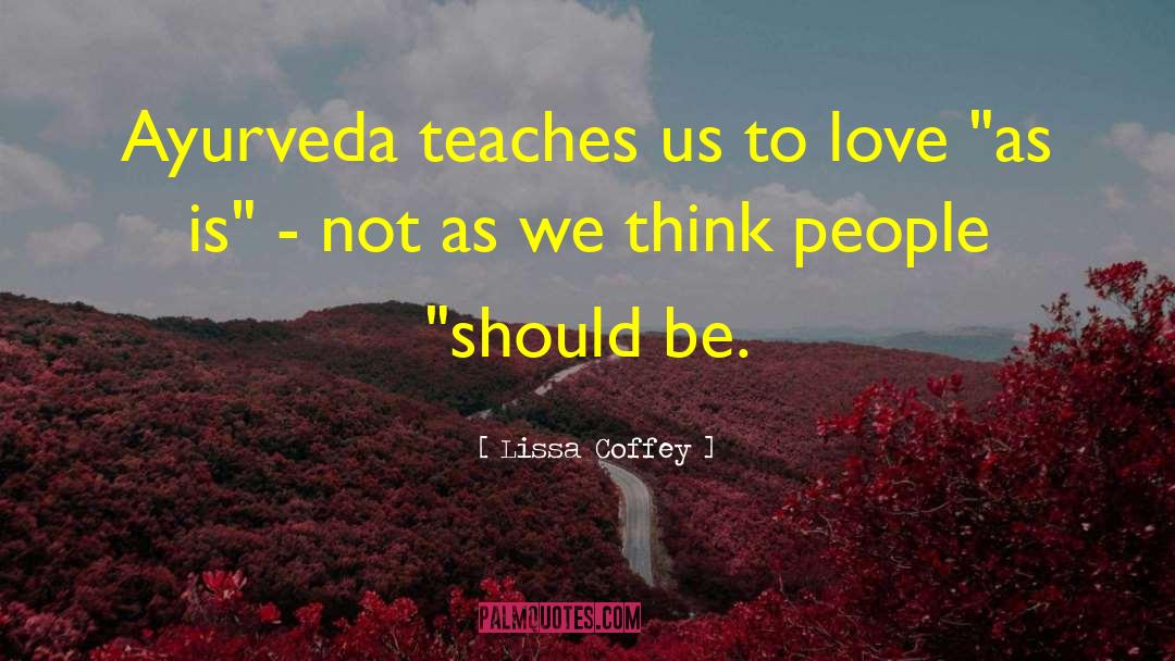 Lissa Coffey Quotes: Ayurveda teaches us to love