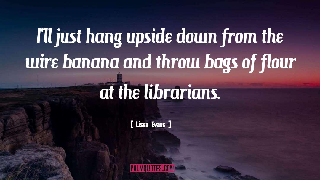 Lissa Evans Quotes: I'll just hang upside down