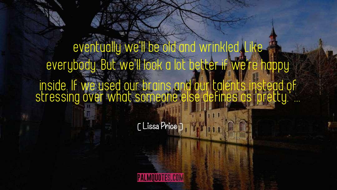 Lissa Price Quotes: eventually we'll be old and