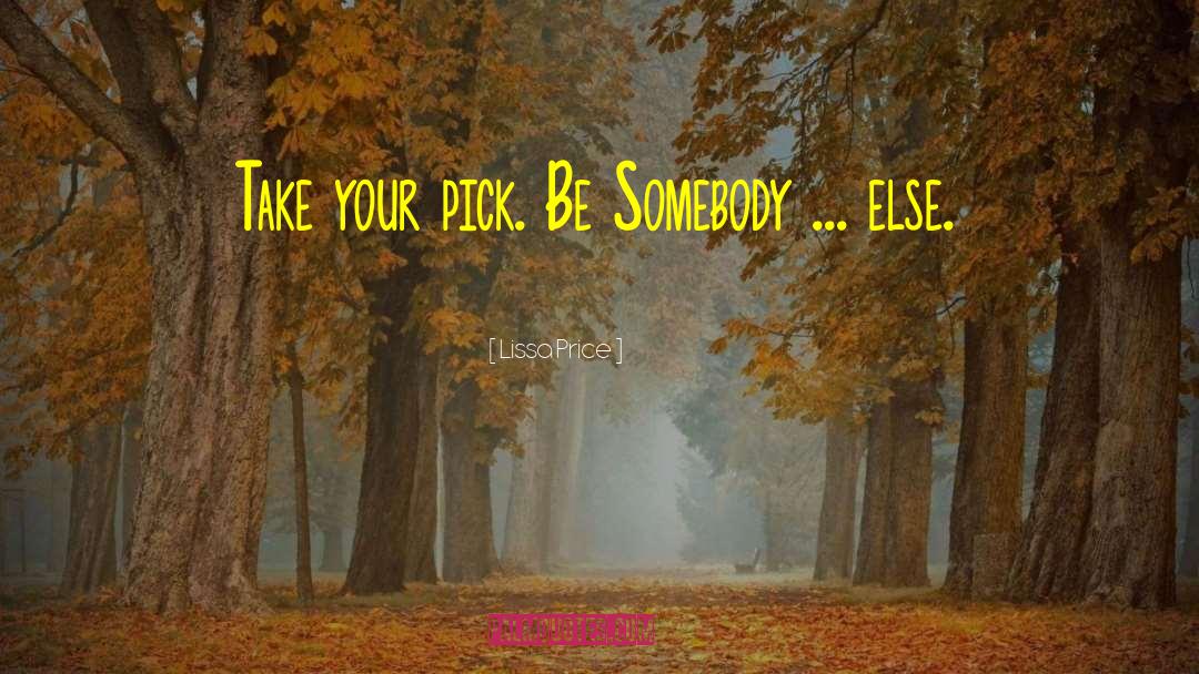 Lissa Price Quotes: Take your pick. Be Somebody