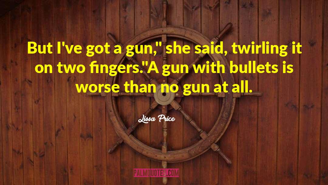 Lissa Price Quotes: But I've got a gun,