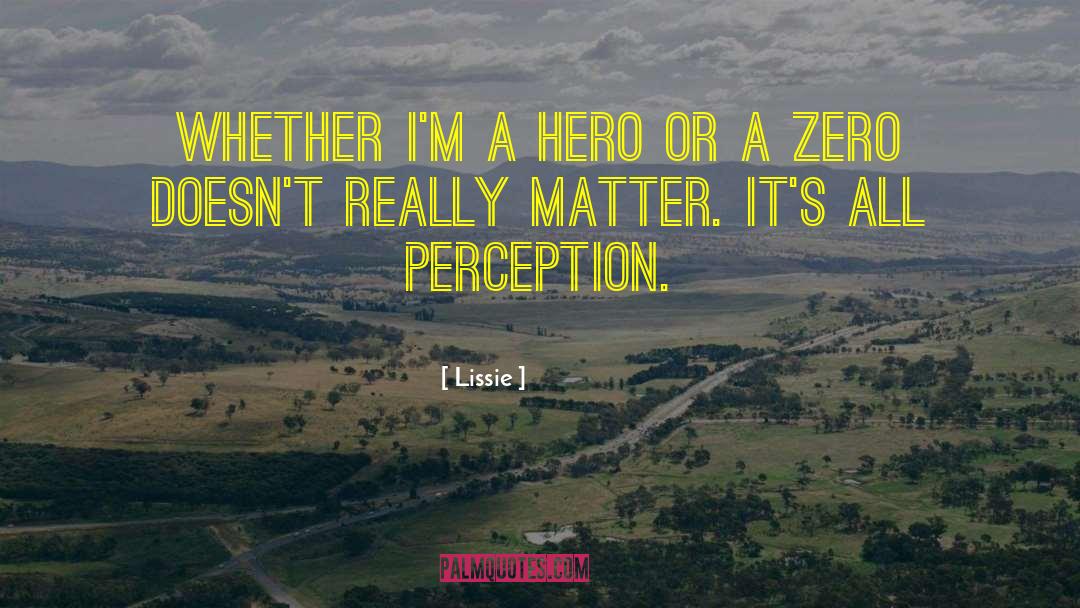 Lissie Quotes: Whether I'm a hero or