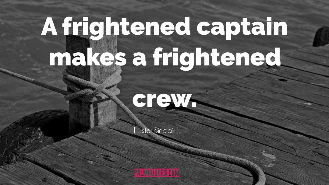 Lister Sinclair Quotes: A frightened captain makes a