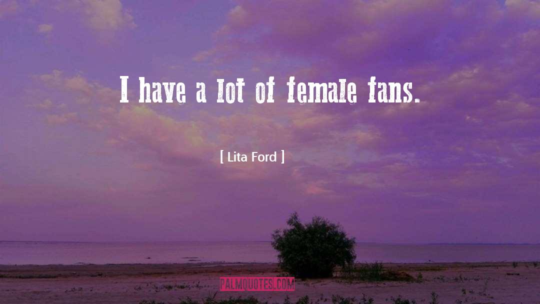 Lita Ford Quotes: I have a lot of