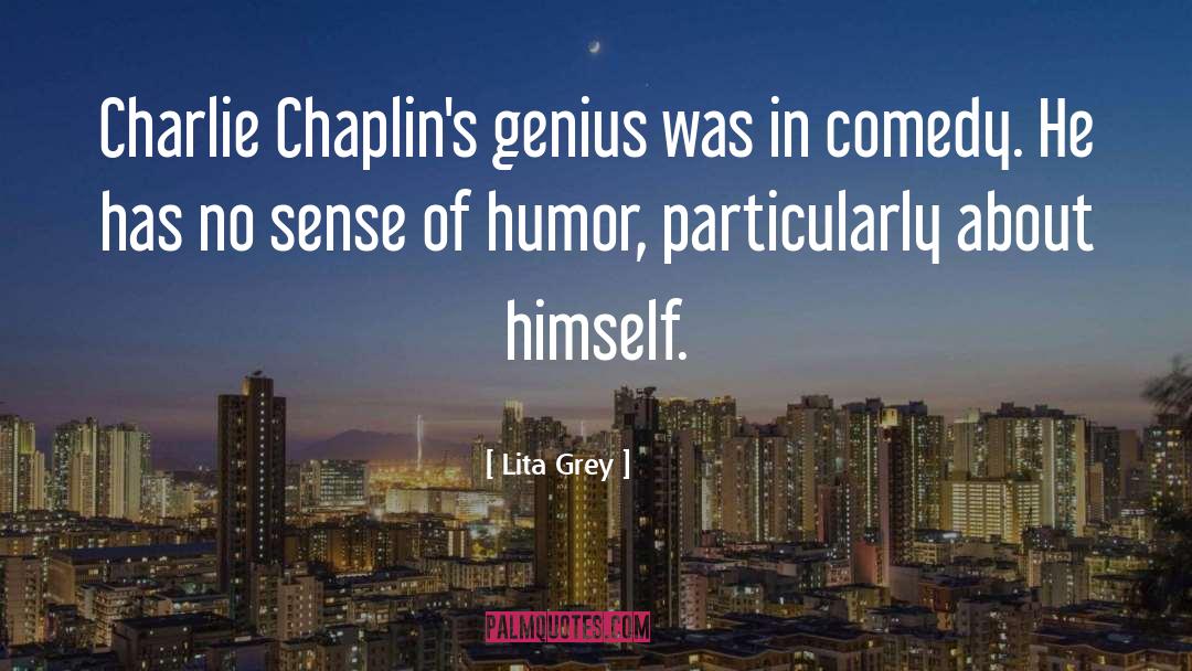 Lita Grey Quotes: Charlie Chaplin's genius was in