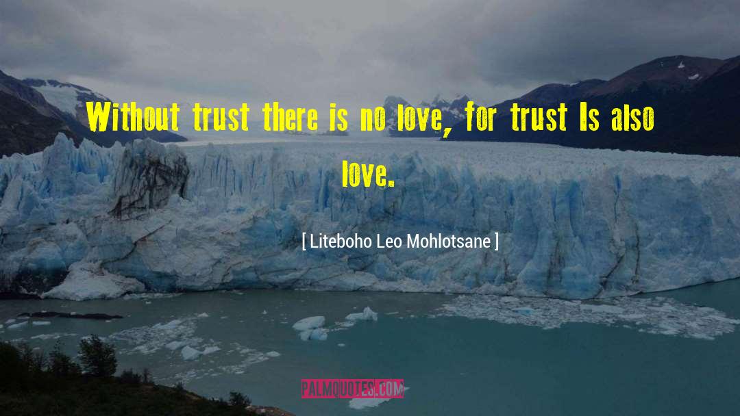 Liteboho Leo Mohlotsane Quotes: Without trust there is no