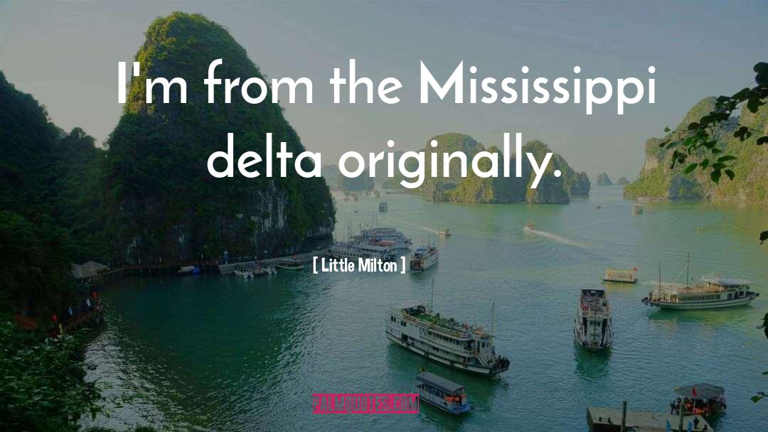 Little Milton Quotes: I'm from the Mississippi delta