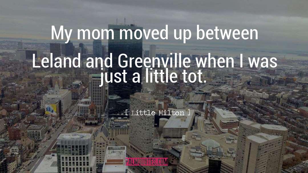 Little Milton Quotes: My mom moved up between