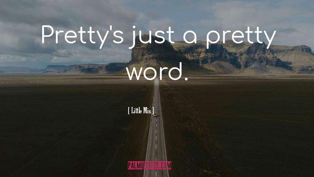 Little Mix Quotes: Pretty's just a pretty word.